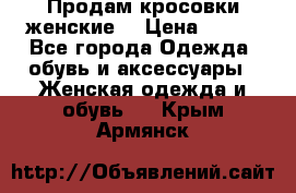 Продам кросовки женские. › Цена ­ 700 - Все города Одежда, обувь и аксессуары » Женская одежда и обувь   . Крым,Армянск